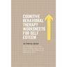 Cognitive Behavioral Therapy Worksheets for Self Esteem: CBT Workbook to Deal with Stress, Anxiety, Anger, Control Mood, Learn New Behaviors & Regulat