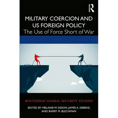 Military Coercion and Us Foreign Policy: The Use of Force Short of War