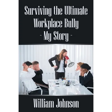 Surviving the Ultimate Workplace Bully - My Story