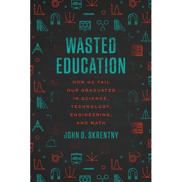Wasted Education: How We Fail Our Graduates in Science, Technology, Engineering, and Math