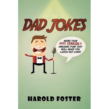 Dad Jokes: More Than 1000 Terribly Amusing Puns That Will Make You Laugh Out Loud!