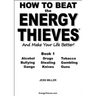 How to Beat the Energy Thieves and Make Your Life Better - Book 1