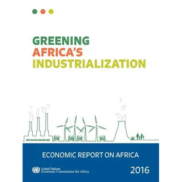 Economic Report on Africa: 2016: Greening Africa's Industrialization