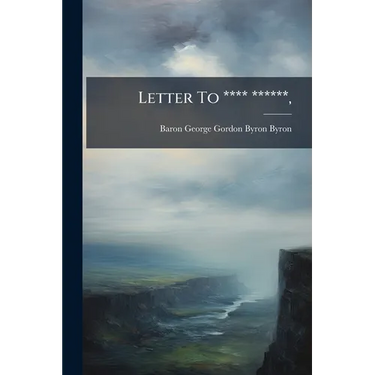Letter To **** ******,: On The Rev. W. L. Bowles' Strictures On The Life And Writings Of Pope
