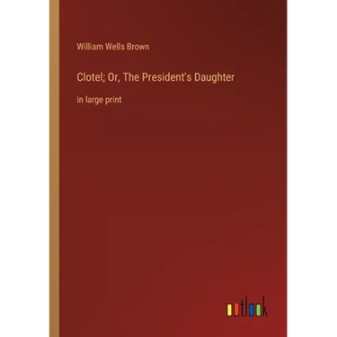 Clotel; Or, The President's Daughter: in large print