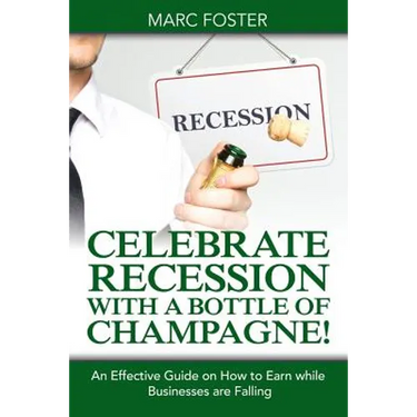 Celebrate Recession with a Bottle of Champagne!: An Effective Guide on How to Earn while Businesses are Falling