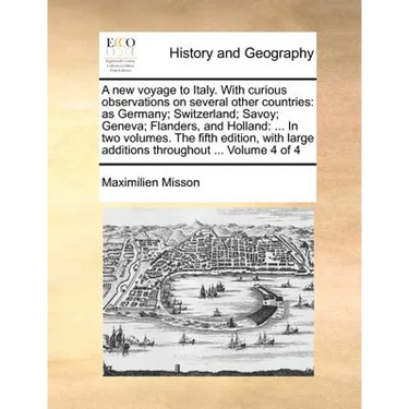 A New Voyage to Italy. with Curious Observations on Several Other Countries: As Germany; Switzerland; Savoy; Geneva; Flanders, and Holland: ... in Two