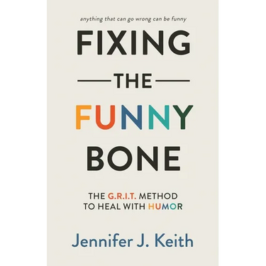 Fixing the Funny Bone: The G.R.I.T. Method to Heal with Humor