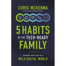 5 Habits of the Tech-Ready Family: Raising Wise Kids in a Wild Digital World