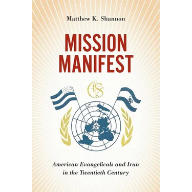Mission Manifest: American Evangelicals and Iran in the Twentieth Century