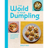 The World Is Your Dumpling: Little Parcels. Big Flavours. 80 Gorgeous Recipes.
