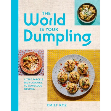 The World Is Your Dumpling: Little Parcels. Big Flavours. 80 Gorgeous Recipes.