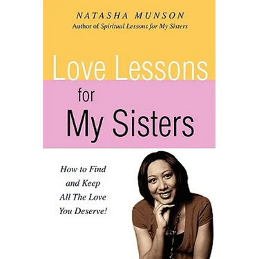 Love Lessons for My Sisters: How to Find and Keep All the Love You Deserve!