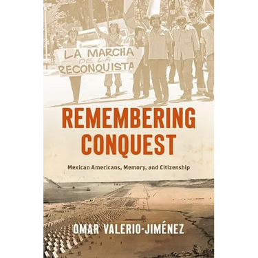 Remembering Conquest: Mexican Americans, Memory, and Citizenship