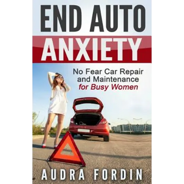 End Auto Anxiety: No Fear Car Repair and Maintenance for Busy Women