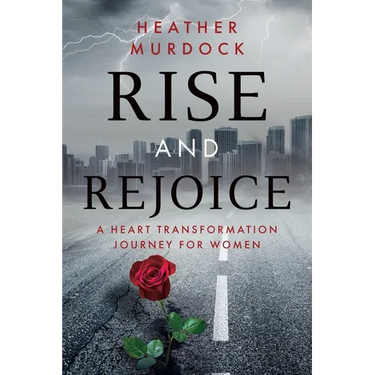 Rise and Rejoice: A Heart Transformation Journey for Women