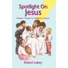 Spotlight On Jesus: Readers' Theater For Children's Church