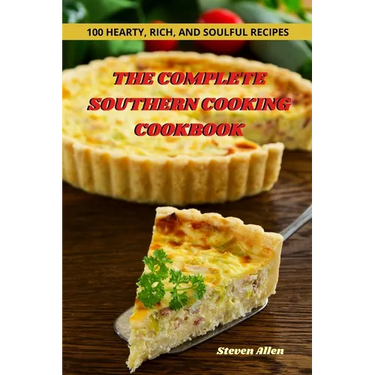 The Complete Southern Cooking Cookbook: 100 Hearty, Rich, and Soulful Recipes