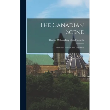 The Canadian Scene; Sketches: Political and Historical