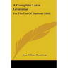 A Complete Latin Grammar: For The Use Of Students (1860)