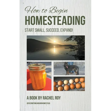 How to Begin Homesteading: Start Small, Succeed, Expand!