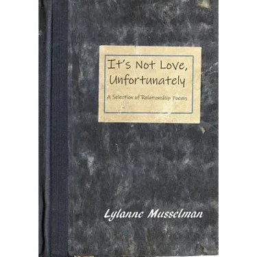 It's Not Love, Unfortunately: A Selection of Relationship Poems