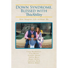 Down Syndrome, Blessed with ThisAbility: Now Imagine Life without Me
