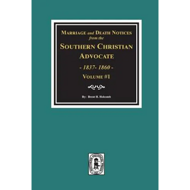 Marriage and Death Notices from the Southern Christian Advocate, 1837-1860. (Vol. #1)