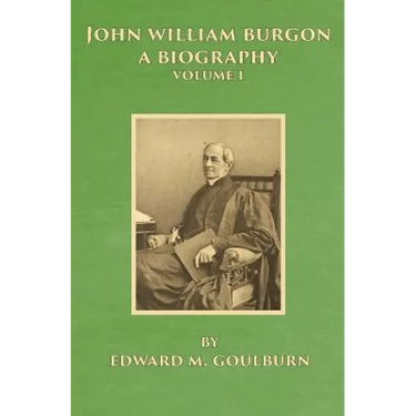 John William Burgon, A Biography: Volume I
