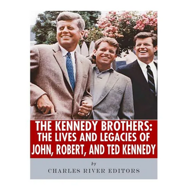 The Kennedy Brothers: The Lives and Legacies of John, Robert, and Ted Kennedy
