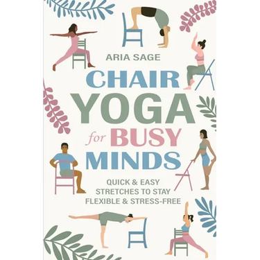 Chair Yoga for Busy Minds: Quick and Easy Chair Yoga for Stress Relief, Posture, and Mental Clarity at Work or Home