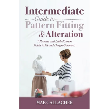 Intermediate Guide to Pattern Fitting and Alteration: 7 Projects and Little-Known Tricks to Fit and Design Garments
