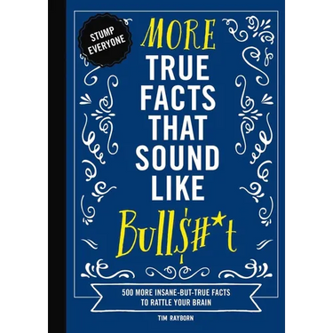 More True Facts That Sound Like Bull$#*t: 500 More Insane-But-True Facts to Rattle Your Brain