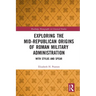 Exploring the Mid-Republican Origins of Roman Military Administration: With Stylus and Spear
