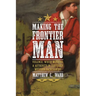 Making the Frontier Man: Violence, White Manhood, and Authority in the Early Western Backcountry