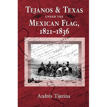Tejanos and Texas Under the Mexican Flag, 1821-1836: Volume 54