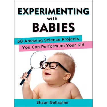 Experimenting with Babies: 50 Amazing Science Projects You Can Perform on Your Kid