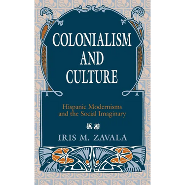 Colonialism and Culture: Hispanic Modernisms and the Social Imaginary