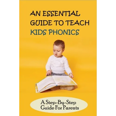 An Essential Guide To Teach Kids Phonics: A Step-By-Step Guide For Parents: Teaching A Child To Read Activities