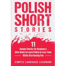 Polish Short Stories: 11 Simple Stories for Beginners Who Want to Learn Polish in Less Time While Also Having Fun