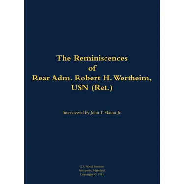 The Reminiscences of Rear Adm. Robert H. Wertheim, USN (Ret.): 1922-2020