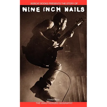Nine Inch Nails: Bobcat Books Presents the Story of