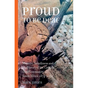 Proud to be Deaf: Saintliness in the Catholic Deaf community in South Africa from 1874-1994