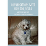 Conversations With Our Dog, Bella