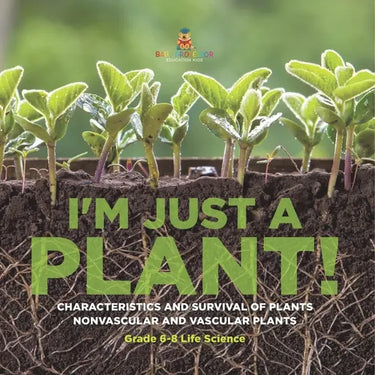 I'm Just a Plant! Characteristics and Survival of Plants Nonvascular and Vascular Plants Grade 6-8 Life Science