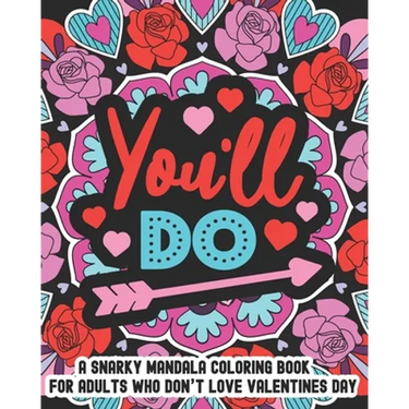 You'll Do: A Snarky Mandala Coloring Book For Adults Who Don't Love Valentines Day: 25 Unique One Sided Designs With Large Print Sarcastic Love And Va