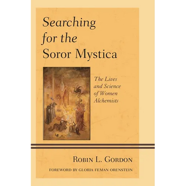 Searching for the Soror Mystica: The Lives and Science of Women Alchemists