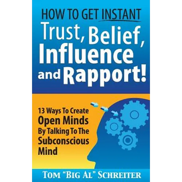 How To Get Instant Trust, Belief, Influence, and Rapport!: 13 Ways To Create Open Minds By Talking To The Subconscious Mind
