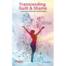 Transcending Guilt & Shame: A Journey of Personal Transformation