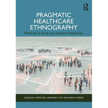 Pragmatic Healthcare Ethnography: Methods to Study and Improve Healthcare